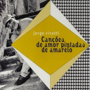 JORGE RIVOTTI  Cançõe de Amor Pintadas de Amarelo